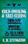 A. D. Livingston, Livingston A. D. - Cold-Smoking & Salt-Curing Meat, Fish, & Game