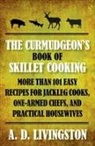 A D Livingston, A. D. Livingston, Livingston A. D. - Curmudgeon''s Book of Skillet Cooking