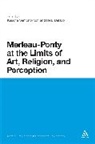 Neal DeRoo, Neal Kascha Snavely, Kascha Semonovitch, Neal DeRoo, Kascha Semonovitch - Merleau-Ponty at the Limits of Art, Religion, and Perception
