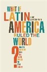 Oscar Guardiola-Rivera - What If Latin America Ruled the World?
