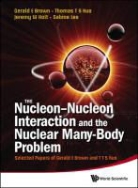 Holt Jeremy William, Gerald E. Brown, Jeremy William Holt, Thomas T. S. Kuo, Sabine Lee - Nucleon-Nucleon Interaction and the Nuclear Many-Body Problem, The: Selected Papers of Gerald E Brown and T T S Kuo