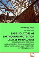 Dr RAJA RIZWA HUSSAIN, Dr. RAJA RIZWAN HUSSAIN, Raja R. Hussain, Raja Rizwan Hussain, Raja Rizwan                   10000897438 Hussain, Ishtia... - BASE ISOLATORS AS EARTHQUAKE PROTECTION DEVICES IN BUILDINGS