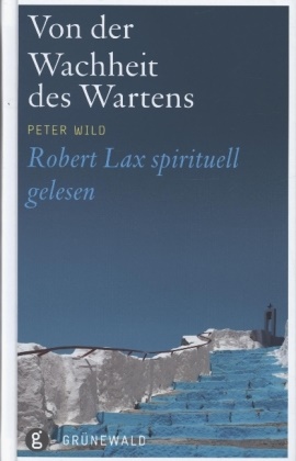 Robert Lax, Peter Wild - Von der Wachheit des Wartens - Robert Lax spirituell gelesen. Deutsch-Amerikanisch
