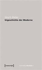 Jörg H Gleiter, Jörg H. Gleiter - Urgeschichte der Moderne