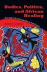 Stacey A Langwick, Stacey A. Langwick, Stacey Ann Langwick - Bodies, Politics, and African Healing