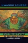 Nwando Achebe, Achebe Nwando - Female King of Colonial Nigeria