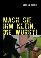 Stefan Römer - Mach sie ihm klein, die Wurst!