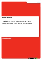 Daniel Müller - Das Dritte Reich und die DDR - wie ähnlich waren sich beide Diktaturen?