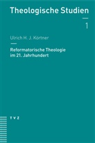 Ulrich H. J. Körtner, Ulrich H.J. Körtner - Reformatorische Theologie im 21. Jahrhundert