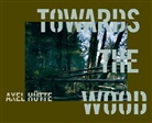 Axel Huette, Axel Hütte - Towards the Wood