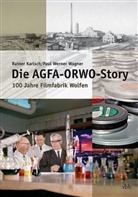 Karlsc, Raine Karlsch, Rainer Karlsch, Wagner, Paul W. Wagner, Paul Werner Wagner - Die AGFA-ORWO-Story