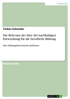Torben Schneider - Die Relevanz der Idee der nachhaltigen Entwicklung  für die berufliche Bildung