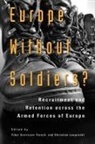 Christian Leuprecht, Tibor Szvircsev Tresch, Christian Leuprecht, Tibor Szvircsev Tresch - Europe Without Soldiers?: Recruitment and Retention Across the Armed Forces of Europe Volume 146