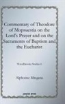 Alphonse Mingana - Commentary of Theodore of Mopsuestia on the Lord's Prayer and on the Sacraments of Baptism and the Eucharist