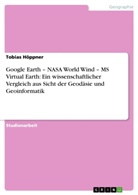 Tobias Höppner - Google Earth - NASA World Wind - MS Virtual Earth: Ein wissenschaftlicher Vergleich aus Sicht der Geodäsie und Geoinformatik