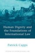 Capps, Patrick Capps, Capps Patrick - Human Dignity and the Foundations of International Law