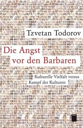 Tzvetan Todorov, Tzvetan (Prof. Dr.) Todorov, Ilse Utz - Die Angst vor den Barbaren - Kulturelle Vielfalt versus Kampf der Kulturen. Mit einem aktuellen Nachwort