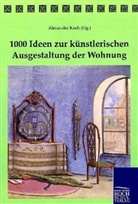 Alexander Koch - 1000 Ideen zur künstlerischen Ausgestaltung der Wohnung