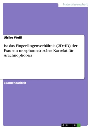 Ulrike Weiß - Ist das Fingerlängenverhältnis (2D:4D) der Frau ein morphometrisches Korrelat für Arachnophobie?