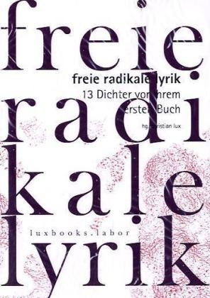 Konstantin Ames, Luise Boege, Richard Duraj, Synke Köhler, Simone Kornappel, Dagmara Kraus... - Freie Radikale Lyrik - 13 Dichter vor ihrem ersten Buch