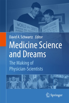 Davi A Schwartz, David A Schwartz, David A. Schwartz - Medicine Science and Dreams The Making of Physician-Scientists