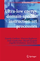 Javed Absar, Franck Catthoor, Francky Catthoor, Murali Jayapala, Angeliki Kritikakou, An Lambrechts... - Ultra-Low Energy Domain-Specific Instruction-Set Processors