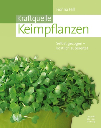 Fiona Hill, Fionna Hill - Kraftquelle Keimpflanzen Selbst gezogen - köstlich zubereitet