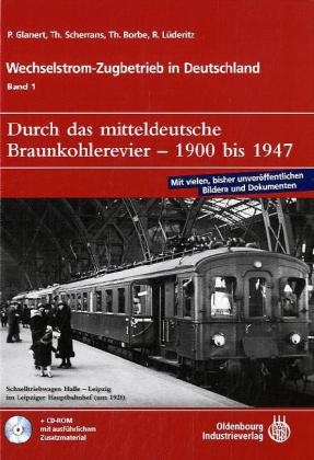 Thomas Borbe, Thomas u a Borbe, Pete Glanert, Peter Glanert, Thoma Scheranz, … - Wechselstrom-Zugbetrieb in Deutschland - 1: Durch das mitteldeutsche Braunkohlerevier - 1900-1947, m. CD-ROM Mit vielen, bisher unveröffentlichten Fotografien und Dokumenten