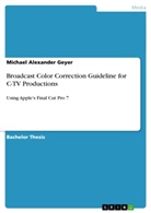 Michael Alexander Geyer - Broadcast Color Correction Guideline for C-TV Productions