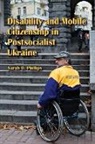Sarah Phillips, Sarah D Phillips, Sarah D. Phillips, Phillips Sarah D - Disability and Mobile Citizenship in Postsocialist Ukraine