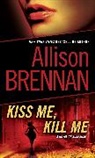 Allison Brennan - Kiss Me, Kill Me: A Novel of Suspense