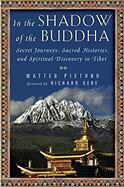 Matteo Pistono - In the Shadow of the Buddha - Secret Journeys, Sacred Histories, and Spiritual Discovery in Tibet