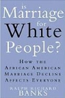 Ralph Richard Banks, Ralph Richard Banks - Is Marriage for White People?