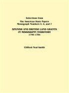Alison Smith, Clifford Neal Smith - Spanish and British Land Grants in Mississippi Territory, 1750-1784. Three Parts in One. Originally Published as Monographs 5-7, Selections from the A
