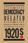 Charles Eagles, Charles W Eagles, Charles W. Eagles - Democracy Delayed