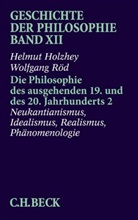 Helmu Holzhey, Helmut Holzhey, Wolfgang Röd, Wolfgang Röd - Geschichte der Philosophie - Bd. 12: Geschichte der Philosophie  Bd. 12: Die Philosophie des ausgehenden 19. und des 20. Jahrhunderts 2: Neukantianismus, Idealismus, Realismus, Phänomenologie. Tl.2