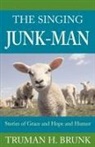 Truman H. Brunk - The Singing Junk-Man: Stories of Grace and Hope and Humor