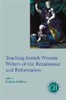 Colette H. (EDT) Winn, Colette H Winn, Colette H. Winn - Teaching French Women Writers of the Renaissance and Reformation