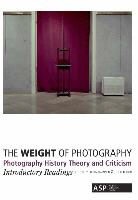 Luc Deneulin, Johan Swinnen - The Weight of Photography: Photography History, Theory and Criticism