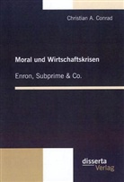 Christian A Conrad, Christian A. Conrad - Moral und Wirtschaftskrisen: Enron, Subprime & Co.