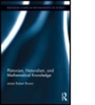 James Robert Brown, James Robert (University of Toronto Brown, Brown James Robert, James Robert Brown - Platonism, Naturalism, and Mathematical Knowledge