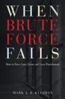 Mark Kleiman, Mark A. Kleiman, Mark A. R. Kleiman, Kleiman Mark A. R. - When Brute Force Fails