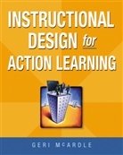 Geri McArdle, Geri E. McArdle, Geri E. H. Mcardle - Instructional Design for Action Learning