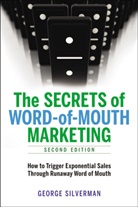 George Silverman - The Secrets of Word-of-Mouth Marketing: How to Trigger Exponential