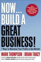 Mark Thompson, Mark Tracy Thompson, Brian Tracy - Now, Build a Great Business!