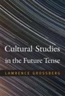 Larry Grossberg, Lawrence Grossberg, Lawrence Grossberg Grossberg - Cultural Studies in the Future Tense