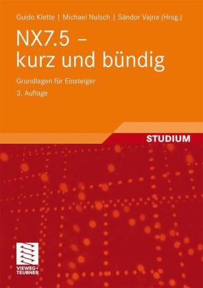 Guido Klette, Michael Nulsch, Klett, Nulsc, Vajna, … - NX7.5 - kurz und bündig Grundlagen für Einsteiger