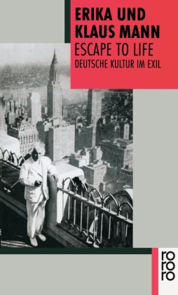 Erik Mann, Erika Mann, Klaus Mann, Heriber Hoven, Heribert Hoven - Escape to Life - Deutsche Kultur im Exil. Hrsg. u. Nachw. v. Heribert Hoven