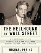 Michael Perino, George K. Wilson - The Hellhound of Wall Street: How Ferdinand Pecora's Investigation of the Great Crash Forever Changed American Finance (Audio book)