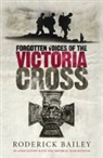 Bailey, Roderick Bailey, Roderick Imperial War Museum Bailey, Roderick The Imperial War Museum Bailey, The Imperial War Museum - Forgotten Voices of the Victoria Cross